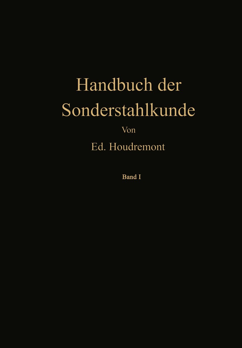 Titlebook: Handbuch der Sonderstahlkunde; Eduard Houdremont Book 1943 Springer-Verlag Berlin Heidelberg 1943 Eisen.Eisen-Kohlenstoff.Legierung.Magnet Titlebook: Handbuch der Sonderstahlkunde; Eduard Houdremont Book 1943 Springer-Verlag Berlin Heidelberg 1943 Eisen.Eisen-Kohlenstoff.Legierung.Magnet