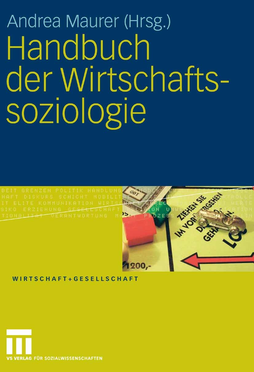 Titlebook: Handbuch der Wirtschaftssoziologie; Andrea Maurer Book 20081st edition VS Verlag für Sozialwissenschaften | Springer Fachmedien Wiesbaden Titlebook: Handbuch der Wirtschaftssoziologie; Andrea Maurer Book 20081st edition VS Verlag für Sozialwissenschaften | Springer Fachmedien Wiesbaden