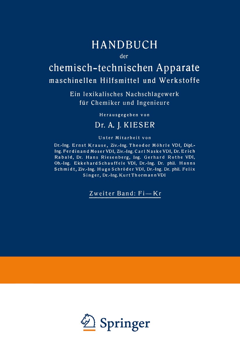 Titlebook: Handbuch der chemisch-technischen Apparate maschinellen Hilfsmittel und Werkstoffe; Zweiter Band: Fi—Kr. A. J. Kieser Book 1937 Julius Spri Titlebook: Handbuch der chemisch-technischen Apparate maschinellen Hilfsmittel und Werkstoffe; Zweiter Band: Fi—Kr. A. J. Kieser Book 1937 Julius Spri