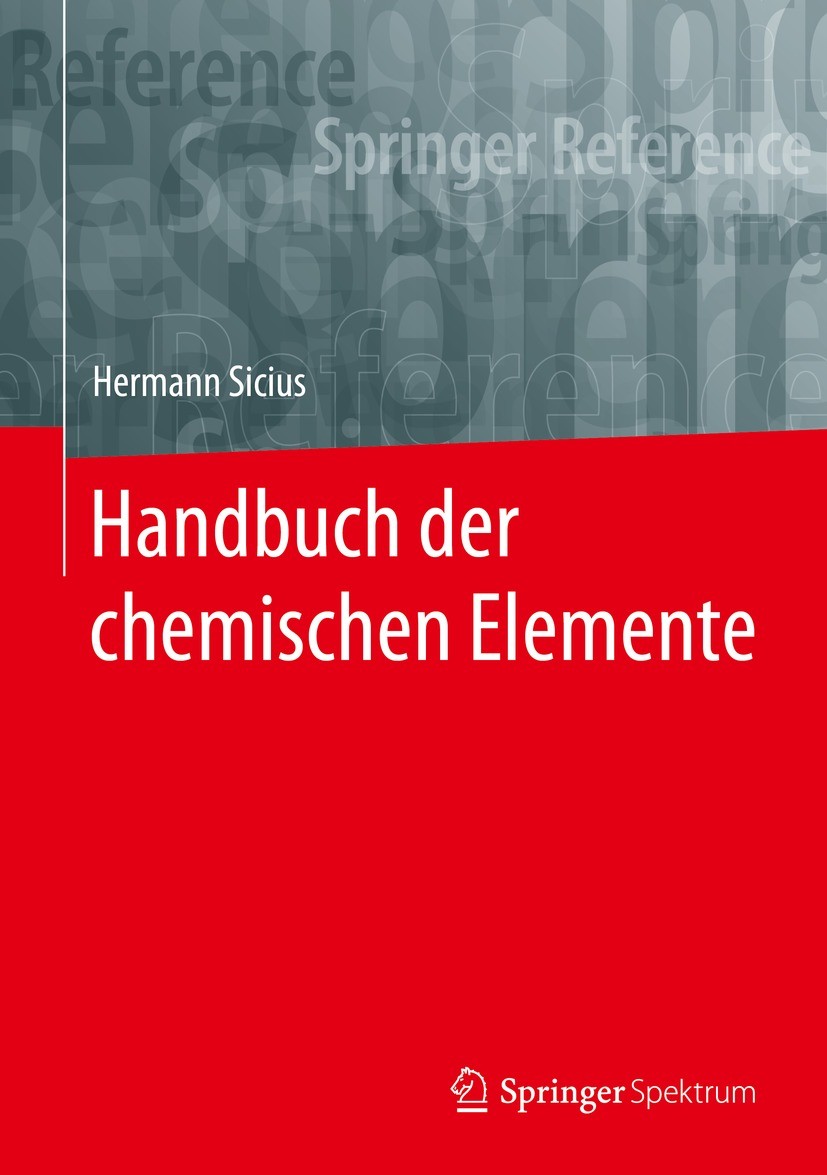 Titlebook: Handbuch der chemischen Elemente; Hermann Sicius Book 20211st edition Springer-Verlag GmbH Deutschland, ein Teil von Springer Nature 2021 Titlebook: Handbuch der chemischen Elemente; Hermann Sicius Book 20211st edition Springer-Verlag GmbH Deutschland, ein Teil von Springer Nature 2021