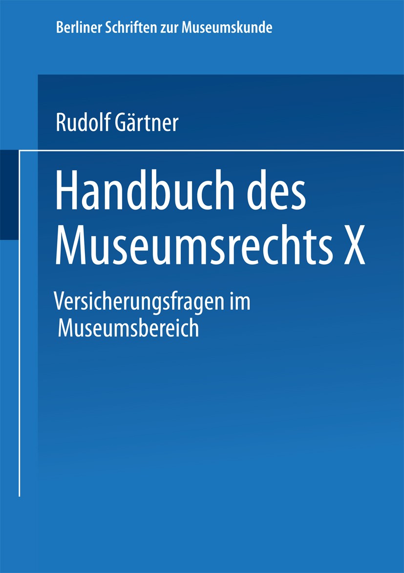 Titlebook: Handbuch des Museumsrechts X; Versicherungsfragen Rudolf Gärtner Book 2002 Springer Fachmedien Wiesbaden 2002 Museen.Museum.Versicherung.V Titlebook: Handbuch des Museumsrechts X; Versicherungsfragen Rudolf Gärtner Book 2002 Springer Fachmedien Wiesbaden 2002 Museen.Museum.Versicherung.V