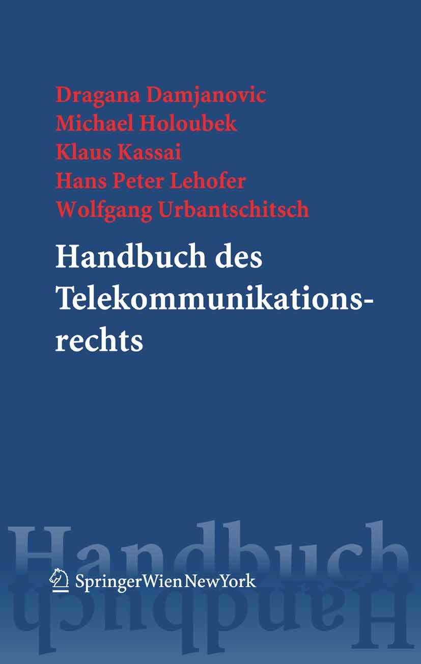 Titlebook: Handbuch des Telekommunikationsrechts; Dragana Damjanovic,Michael Holoubek,Wolfgang Urban Book 2006Latest edition Springer-Verlag Vienna 2 Titlebook: Handbuch des Telekommunikationsrechts; Dragana Damjanovic,Michael Holoubek,Wolfgang Urban Book 2006Latest edition Springer-Verlag Vienna 2