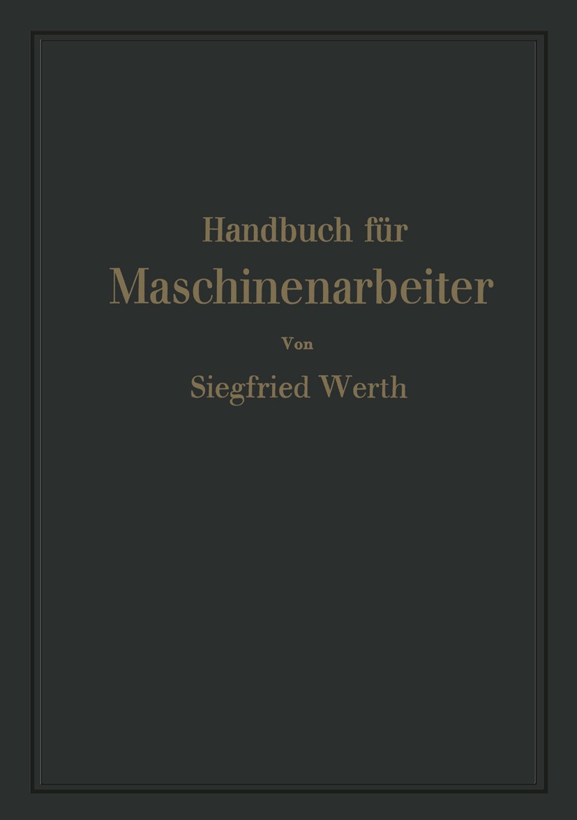 Titlebook: Handbuch für Maschinenarbeiter; Siegfried Werth Book 1942 Springer-Verlag OHG., Berlin 1942 Bohren.Drehen.Fräsen.Fräswerkzeuge.Hobeln.Meta Titlebook: Handbuch für Maschinenarbeiter; Siegfried Werth Book 1942 Springer-Verlag OHG., Berlin 1942 Bohren.Drehen.Fräsen.Fräswerkzeuge.Hobeln.Meta