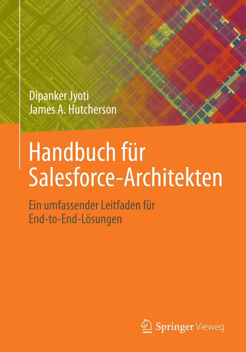 Titlebook: Handbuch für Salesforce-Architekten; Ein umfassender Leit Dipanker Jyoti,James A. Hutcherson Book 2022 Der/die Herausgeber bzw. der/die Aut Titlebook: Handbuch für Salesforce-Architekten; Ein umfassender Leit Dipanker Jyoti,James A. Hutcherson Book 2022 Der/die Herausgeber bzw. der/die Aut
