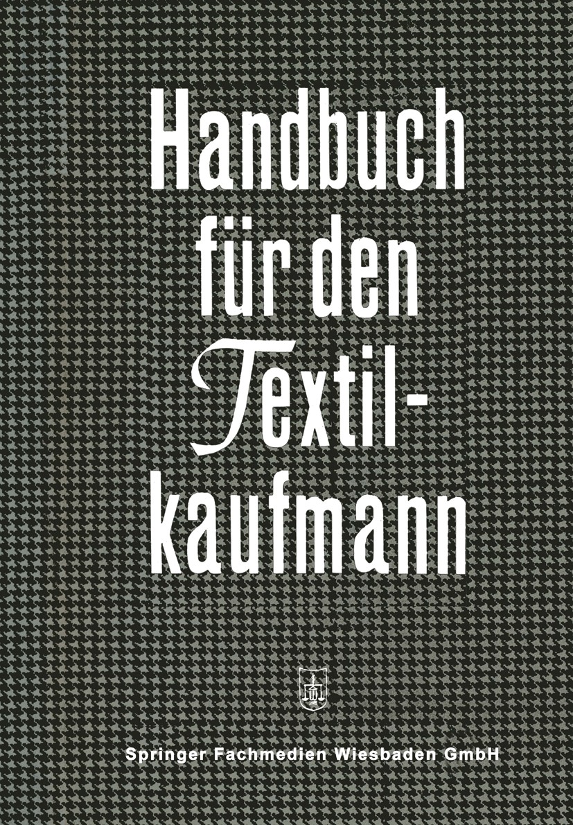 Titlebook: Handbuch für den Textilkaufmann; Ein kaufmännisches L Verlag Dr. Th. Gabler Book 1964 Springer Fachmedien Wiesbaden 1964 Ausbildung.Betrieb Titlebook: Handbuch für den Textilkaufmann; Ein kaufmännisches L Verlag Dr. Th. Gabler Book 1964 Springer Fachmedien Wiesbaden 1964 Ausbildung.Betrieb