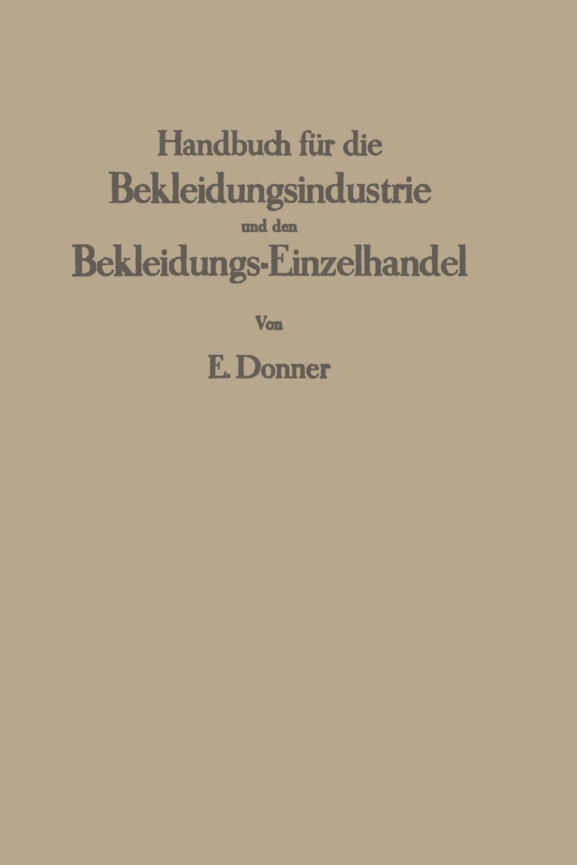 Titlebook: Handbuch für die Bekleidungsindustrie und den Bekleidungs-Einzelhandel; Ein Lehr- und Nachsc Erich Donner Book 1938 Julius Springer in Berl Titlebook: Handbuch für die Bekleidungsindustrie und den Bekleidungs-Einzelhandel; Ein Lehr- und Nachsc Erich Donner Book 1938 Julius Springer in Berl
