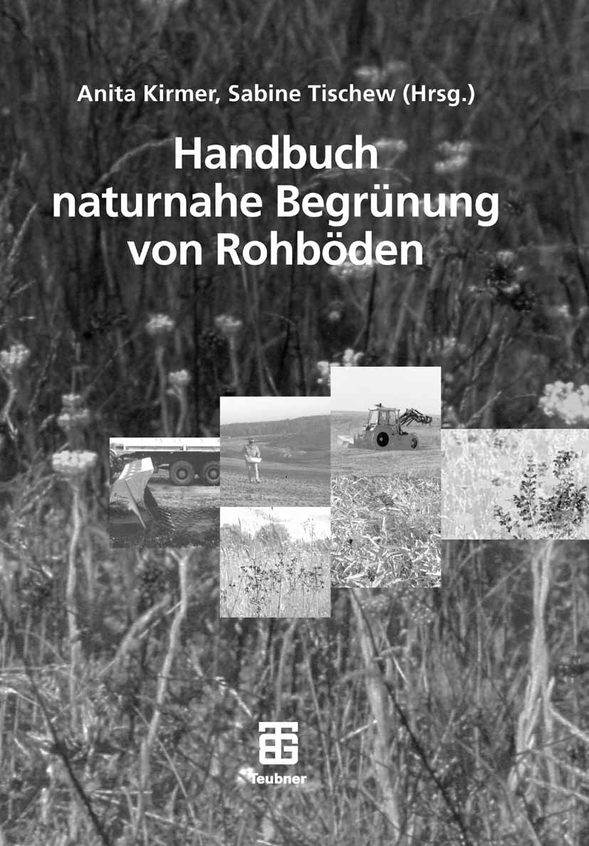 Titlebook: Handbuch naturnahe Begrünung von Rohböden; Anita Kirmer,Sabine Tischew Book 2006 Vieweg+Teubner Verlag | Springer Fachmedien Wiesbaden Gmb Titlebook: Handbuch naturnahe Begrünung von Rohböden; Anita Kirmer,Sabine Tischew Book 2006 Vieweg+Teubner Verlag | Springer Fachmedien Wiesbaden Gmb