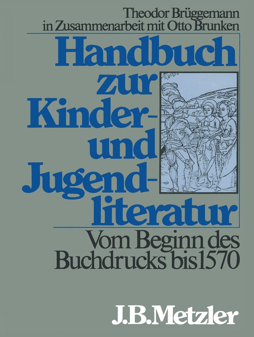 Titlebook: Handbuch zur Kinder- und Jugendliteratur. Vom Beginn des Buchdrucks bis 1570; Theodor Brüggemann,Otto Brunken Book 19871st edition Springe Titlebook: Handbuch zur Kinder- und Jugendliteratur. Vom Beginn des Buchdrucks bis 1570; Theodor Brüggemann,Otto Brunken Book 19871st edition Springe
