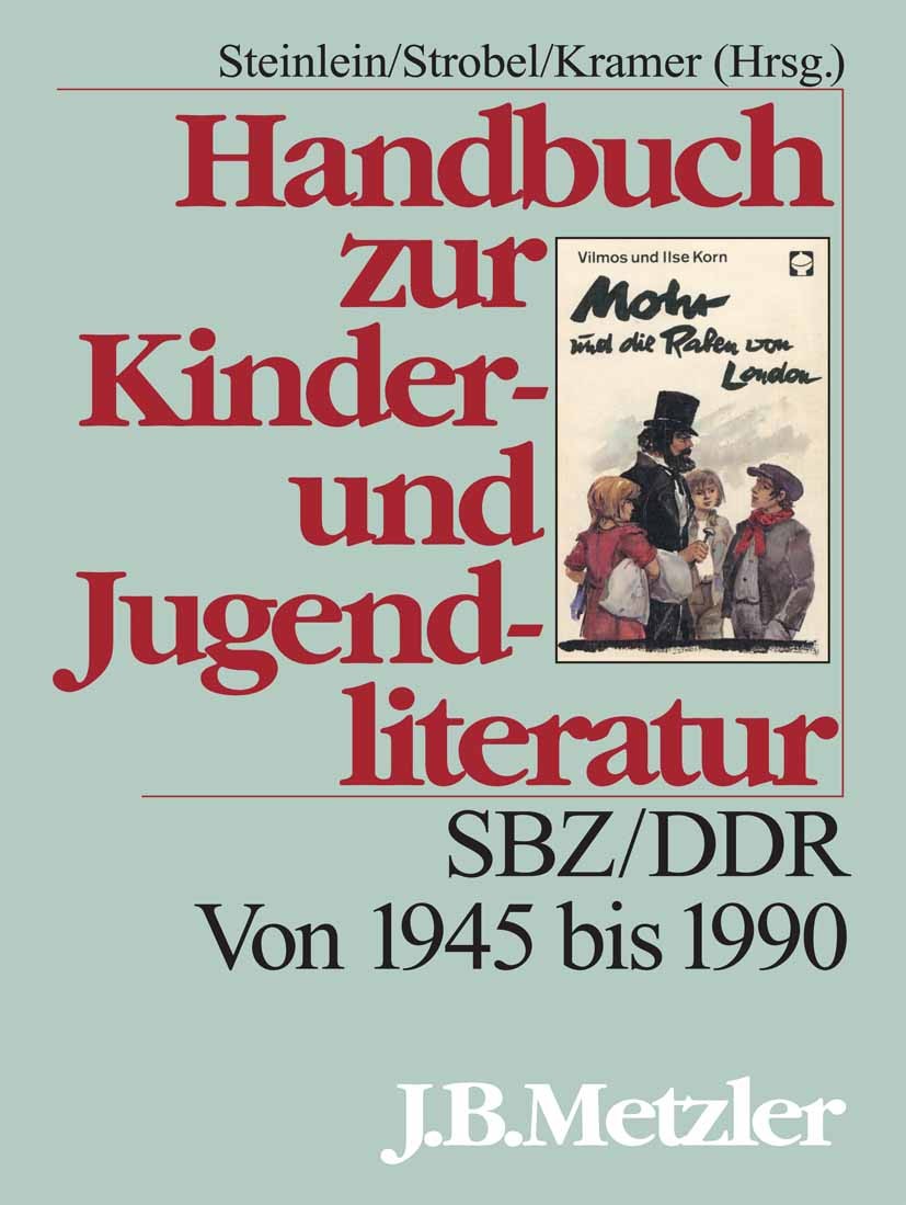 Titlebook: Handbuch zur Kinder- und Jugendliteratur; SBZ/DDR. Von 1945 bi Rüdiger Steinlein,Heidi Strobel,Thomas Kramer Book 2006 Springer-Verlag Berl Titlebook: Handbuch zur Kinder- und Jugendliteratur; SBZ/DDR. Von 1945 bi Rüdiger Steinlein,Heidi Strobel,Thomas Kramer Book 2006 Springer-Verlag Berl