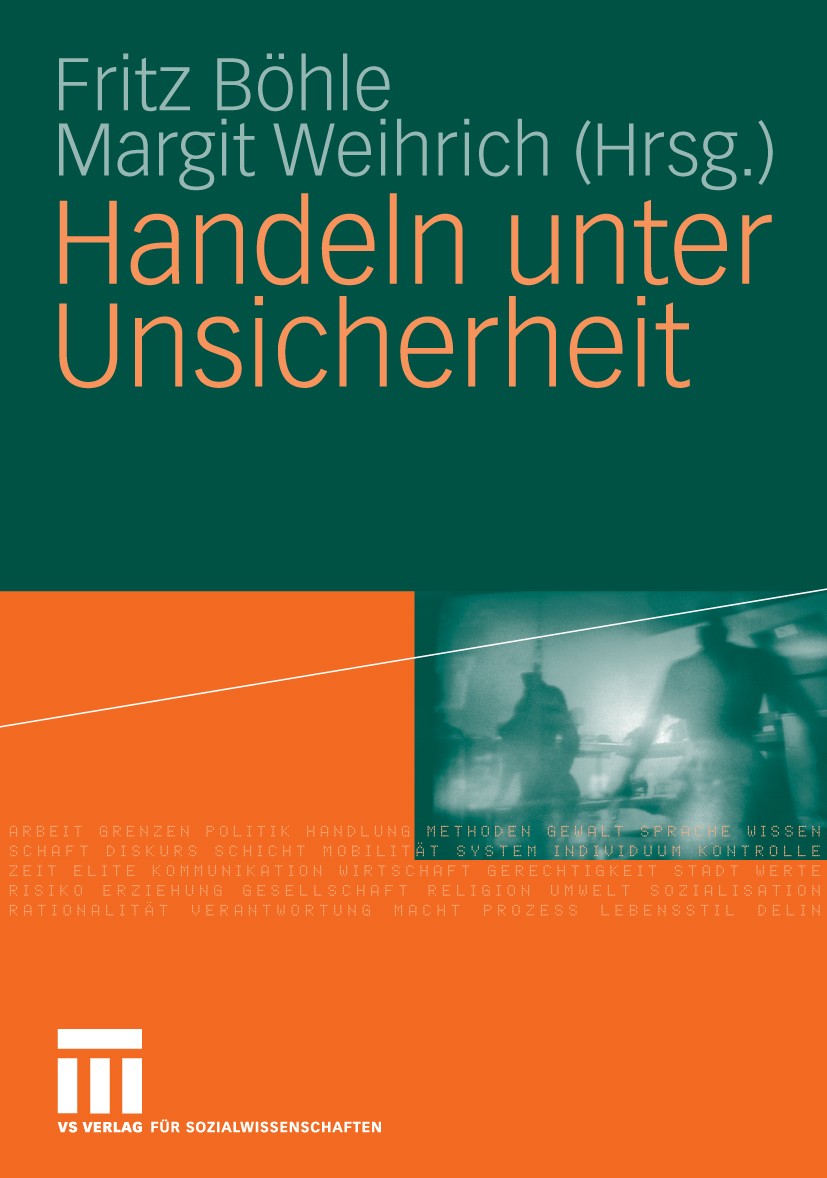 Titlebook: Handeln unter Unsicherheit; Fritz Böhle,Margit Weihrich Book 2009 VS Verlag für Sozialwissenschaften | Springer Fachmedien Wiesbaden GmbH, Titlebook: Handeln unter Unsicherheit; Fritz Böhle,Margit Weihrich Book 2009 VS Verlag für Sozialwissenschaften | Springer Fachmedien Wiesbaden GmbH,