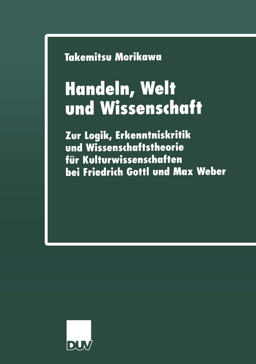 Titlebook: Handeln, Welt und Wissenschaft; Zur Logik, Erkenntni Takemitsu Morikawa Book 2001 Springer Fachmedien Wiesbaden 2001 Friedrich Gottl.Handel Titlebook: Handeln, Welt und Wissenschaft; Zur Logik, Erkenntni Takemitsu Morikawa Book 2001 Springer Fachmedien Wiesbaden 2001 Friedrich Gottl.Handel