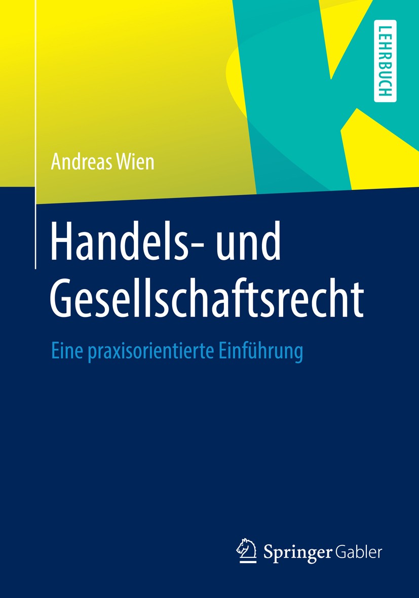 Titlebook: Handels- und Gesellschaftsrecht; Eine praxisorientier Andreas Wien Textbook 2013 Springer Fachmedien Wiesbaden 2013 Aktiengesellschaft.GmbH Titlebook: Handels- und Gesellschaftsrecht; Eine praxisorientier Andreas Wien Textbook 2013 Springer Fachmedien Wiesbaden 2013 Aktiengesellschaft.GmbH