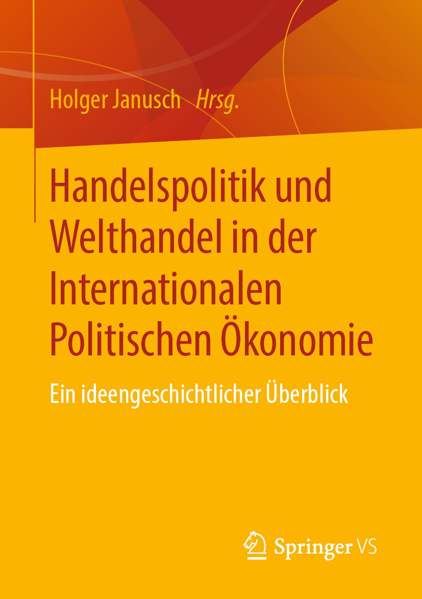 Titlebook: Handelspolitik und Welthandel in der Internationalen Politischen Ökonomie; Ein ideengeschichtli Holger Janusch Textbook 2020 Springer Fachm Titlebook: Handelspolitik und Welthandel in der Internationalen Politischen Ökonomie; Ein ideengeschichtli Holger Janusch Textbook 2020 Springer Fachm