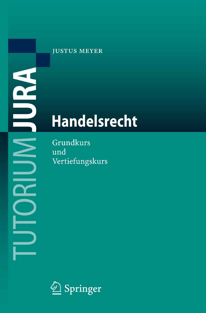 Titlebook: Handelsrecht; Grundkurs und Vertie Justus Meyer Textbook 20071st edition Springer-Verlag Berlin Heidelberg 2007 Bilanzrecht.Handelsgeschäft Titlebook: Handelsrecht; Grundkurs und Vertie Justus Meyer Textbook 20071st edition Springer-Verlag Berlin Heidelberg 2007 Bilanzrecht.Handelsgeschäft