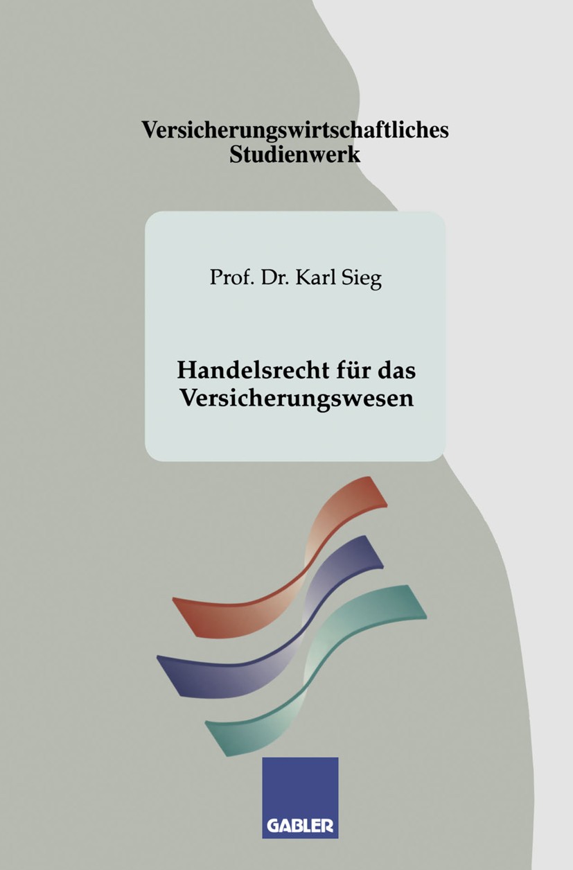 Titlebook: Handelsrecht für das Versicherungswesen; Karl Sieg Book 1996Latest edition Springer Fachmedien Wiesbaden 1996 Handelsrecht Titlebook: Handelsrecht für das Versicherungswesen; Karl Sieg Book 1996Latest edition Springer Fachmedien Wiesbaden 1996 Handelsrecht