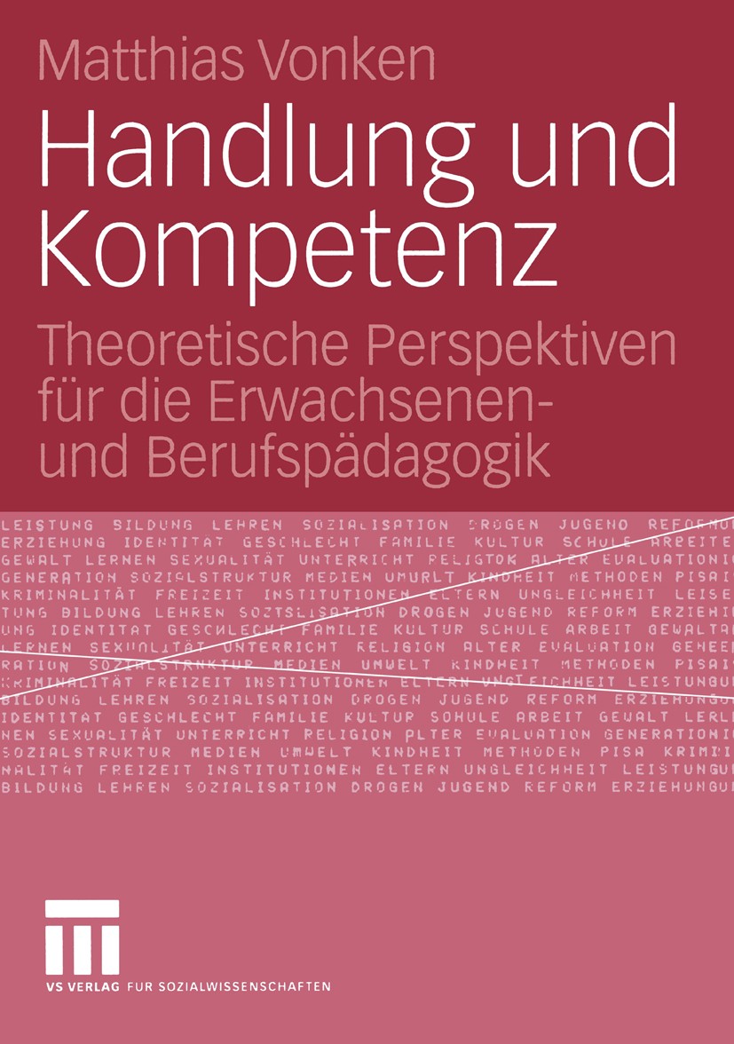 Titlebook: Handlung und Kompetenz; Theoretische Perspek Matthias Vonken Book 2005 VS Verlag für Sozialwissenschaften/GWV Fachverlage GmbH, Wiesbaden 2 Titlebook: Handlung und Kompetenz; Theoretische Perspek Matthias Vonken Book 2005 VS Verlag für Sozialwissenschaften/GWV Fachverlage GmbH, Wiesbaden 2
