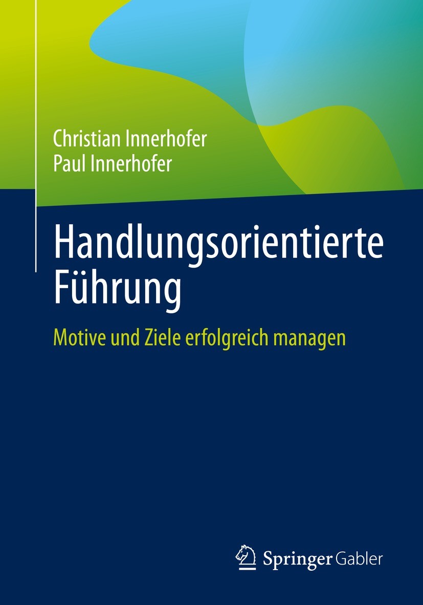 Titlebook: Handlungsorientierte Führung; Motive und Ziele erf Christian Innerhofer,Paul Innerhofer Book 2022 Der/die Herausgeber bzw. der/die Autor(en Titlebook: Handlungsorientierte Führung; Motive und Ziele erf Christian Innerhofer,Paul Innerhofer Book 2022 Der/die Herausgeber bzw. der/die Autor(en