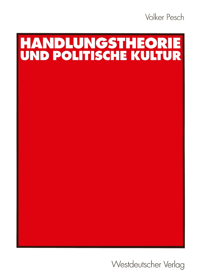 Titlebook: Handlungstheorie und Politische Kultur; Volker Pesch Book 2000 Springer Fachmedien Wiesbaden 2000 Handlungstheorie.Konflikt.Macht.Politikw Titlebook: Handlungstheorie und Politische Kultur; Volker Pesch Book 2000 Springer Fachmedien Wiesbaden 2000 Handlungstheorie.Konflikt.Macht.Politikw
