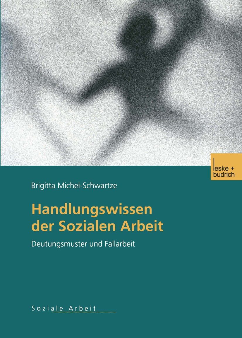 Titlebook: Handlungswissen der Sozialen Arbeit; Deutungsmuster und F Brigitta Michel-Schwartze Book 2002 Leske + Budrich, Opladen 2002 Arbeit.Beziehun Titlebook: Handlungswissen der Sozialen Arbeit; Deutungsmuster und F Brigitta Michel-Schwartze Book 2002 Leske + Budrich, Opladen 2002 Arbeit.Beziehun