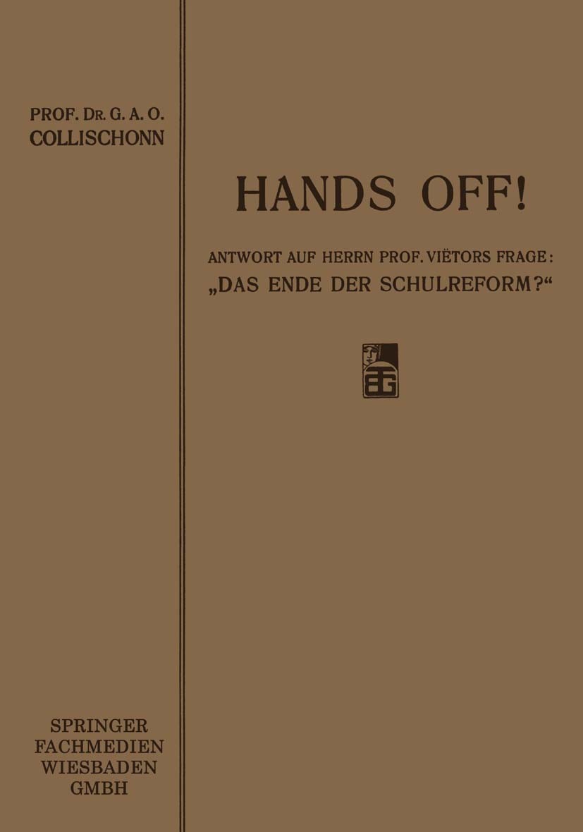 Titlebook: Hands off!; Antwort auf Herrn Pr G. A. O. Collischonn Book 1912 Springer Fachmedien Wiesbaden 1912 Ausbildung.Bildung.Erziehung.Lehren.Lehr Titlebook: Hands off!; Antwort auf Herrn Pr G. A. O. Collischonn Book 1912 Springer Fachmedien Wiesbaden 1912 Ausbildung.Bildung.Erziehung.Lehren.Lehr