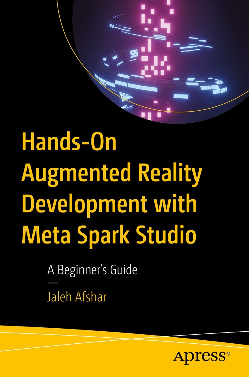 Titlebook: Hands-On Augmented Reality Development with Meta Spark Studio; A Beginner’s Guide Jaleh Afshar Book 2023 Jaleh Afshar 2023 Augmented realit Titlebook: Hands-On Augmented Reality Development with Meta Spark Studio; A Beginner’s Guide Jaleh Afshar Book 2023 Jaleh Afshar 2023 Augmented realit