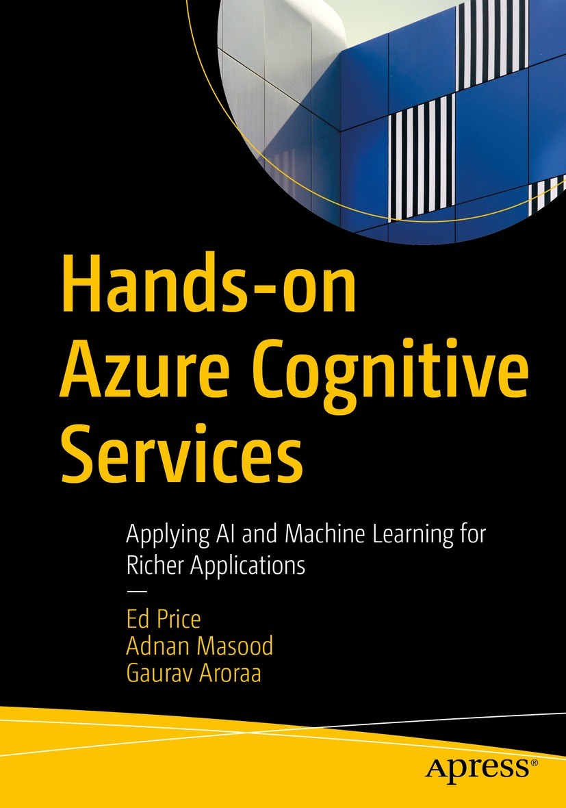 Titlebook: Hands-on Azure Cognitive Services; Applying AI and Mach Ed Price,Adnan Masood,Gaurav Aroraa Book 2021 Ed Price, Adnan Masood, and Gaurav Ar Titlebook: Hands-on Azure Cognitive Services; Applying AI and Mach Ed Price,Adnan Masood,Gaurav Aroraa Book 2021 Ed Price, Adnan Masood, and Gaurav Ar