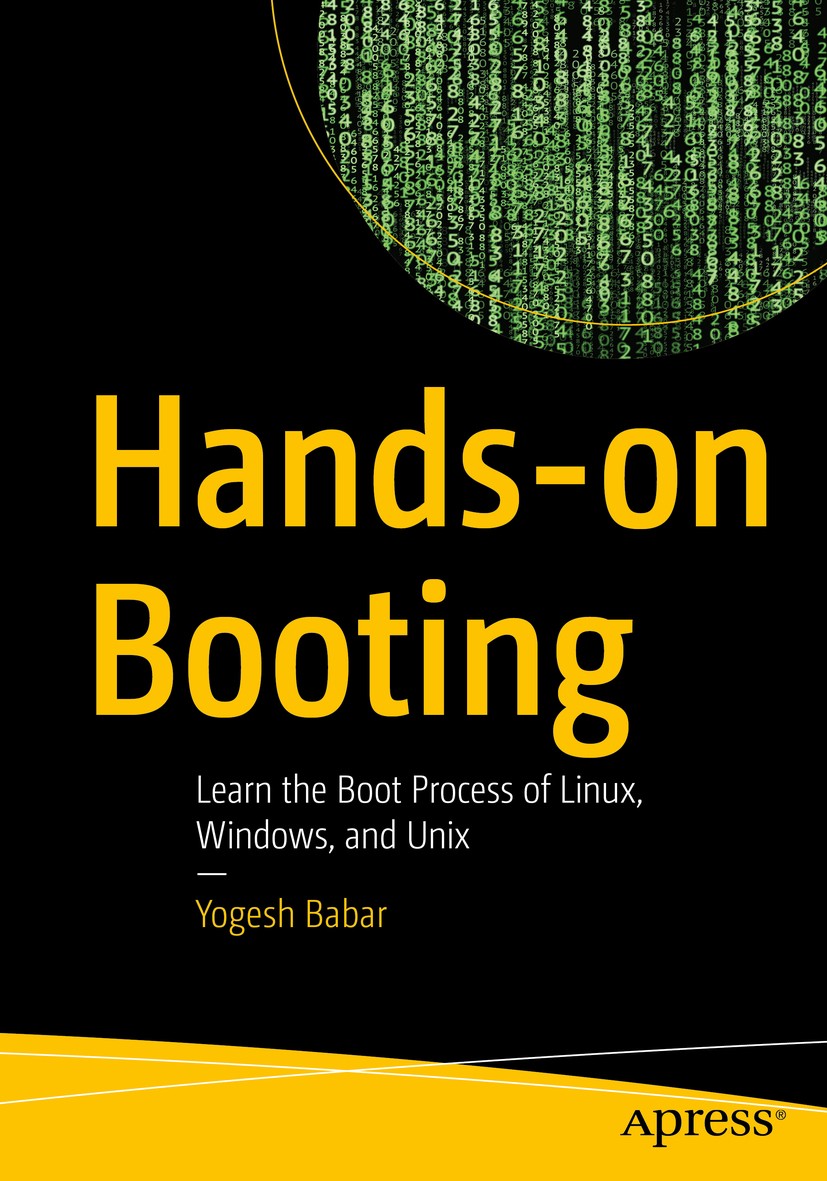 Titlebook: Hands-on Booting; Learn the Boot Proce Yogesh Babar Book 2020 Yogesh Babar 2020 Booting.Operating System.CPU.BIOS.Windows XP.Solaris.Red Ha Titlebook: Hands-on Booting; Learn the Boot Proce Yogesh Babar Book 2020 Yogesh Babar 2020 Booting.Operating System.CPU.BIOS.Windows XP.Solaris.Red Ha