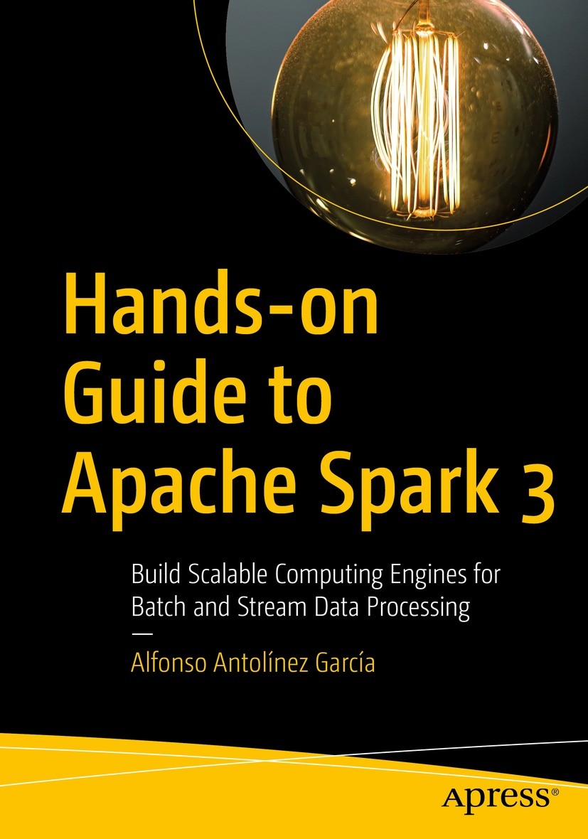 Titlebook: Hands-on Guide to Apache Spark 3; Build Scalable Compu Alfonso Antolínez‘García Book 2023 Alfonso Antol�nez Garc�a 2023 Data Science.Apach Titlebook: Hands-on Guide to Apache Spark 3; Build Scalable Compu Alfonso Antolínez‘García Book 2023 Alfonso Antol�nez Garc�a 2023 Data Science.Apach