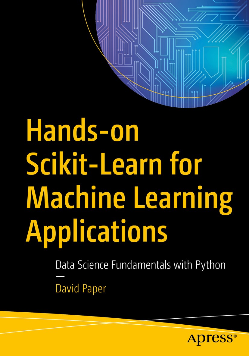 Titlebook: Hands-on Scikit-Learn for Machine Learning Applications; Data Science Fundame David Paper Book 2020 David Paper 2020 Scikit-Learn.Anaconda Titlebook: Hands-on Scikit-Learn for Machine Learning Applications; Data Science Fundame David Paper Book 2020 David Paper 2020 Scikit-Learn.Anaconda