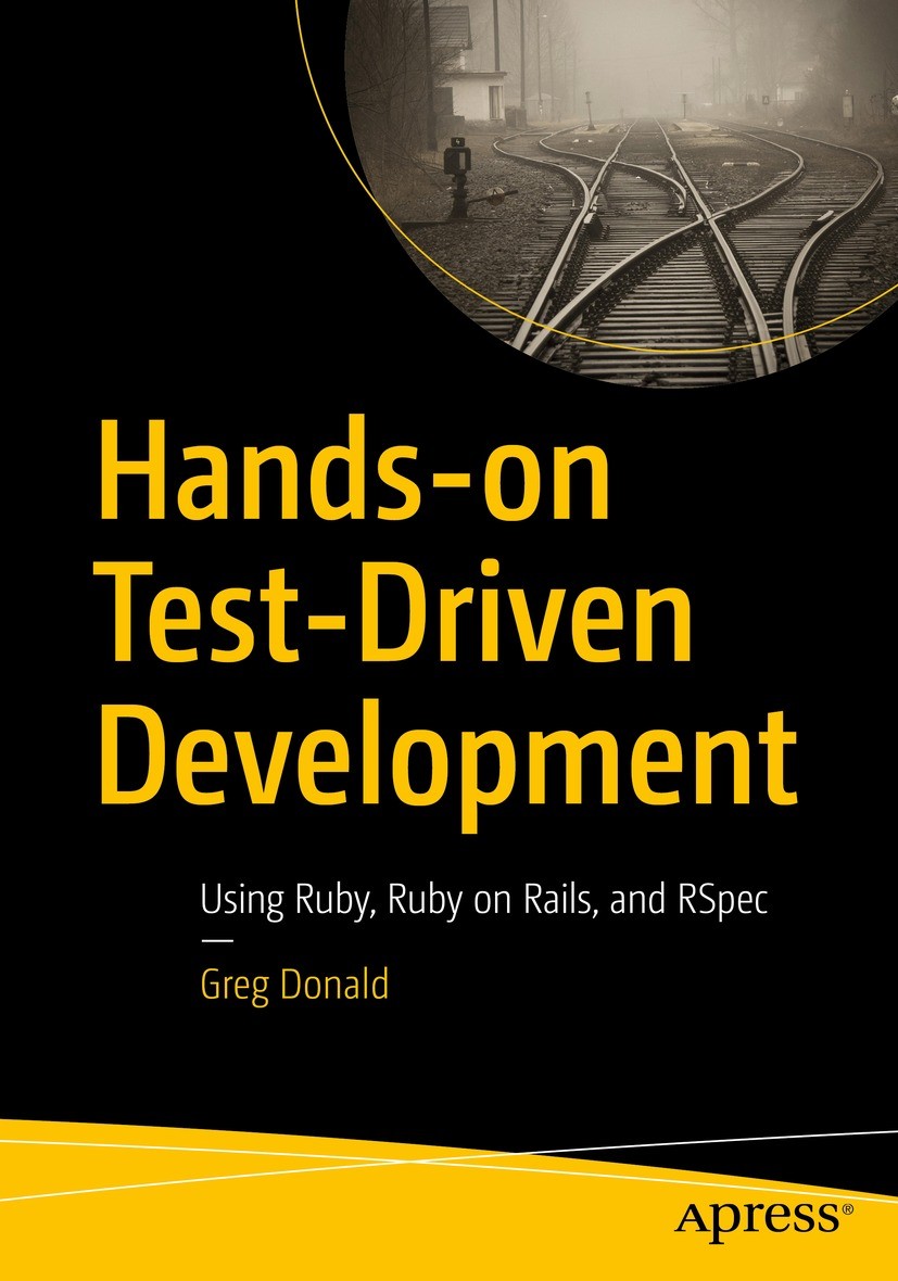 Titlebook: Hands-on Test-Driven Development; Using Ruby, Ruby on Greg Donald Book 2024 Greg Donald 2024 test-driven development.tdd.rspec.ruby on rai Titlebook: Hands-on Test-Driven Development; Using Ruby, Ruby on Greg Donald Book 2024 Greg Donald 2024 test-driven development.tdd.rspec.ruby on rai