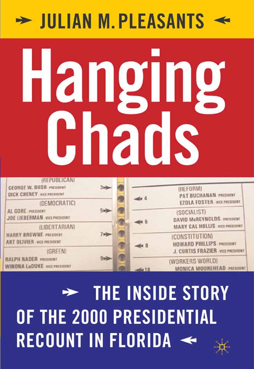 Titlebook: Hanging Chads; The Inside Story of Julian M. Pleasants Book 2004 Palgrave Macmillan, a division of Nature America Inc. 2004 Al Gore.Americ Titlebook: Hanging Chads; The Inside Story of Julian M. Pleasants Book 2004 Palgrave Macmillan, a division of Nature America Inc. 2004 Al Gore.Americ