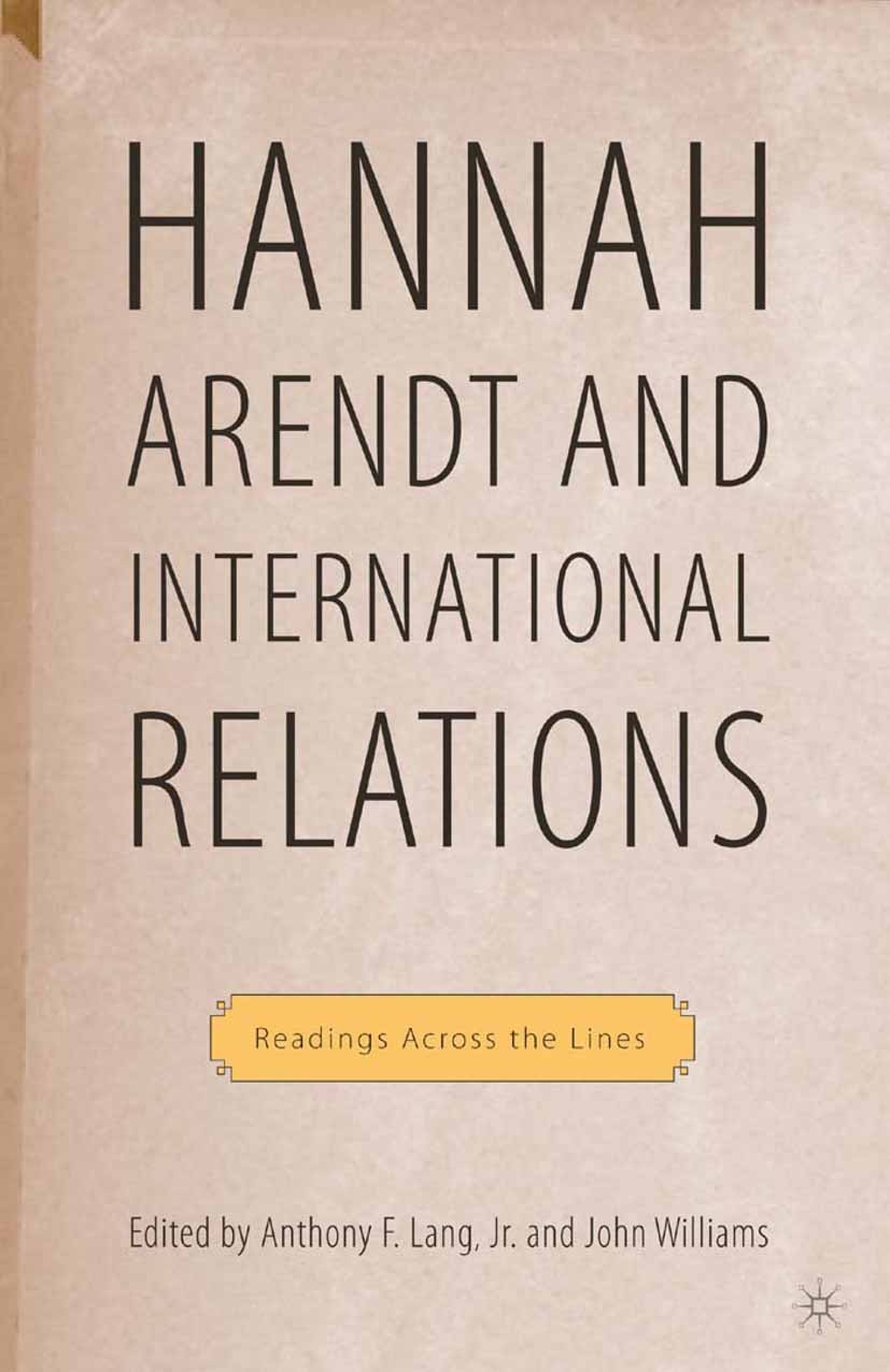 Titlebook: Hannah Arendt and International Relations; Readings Across the Anthony F. Lang,John Williams Book 2005 Anthony F. Lang, Jr. and John Willi Titlebook: Hannah Arendt and International Relations; Readings Across the Anthony F. Lang,John Williams Book 2005 Anthony F. Lang, Jr. and John Willi