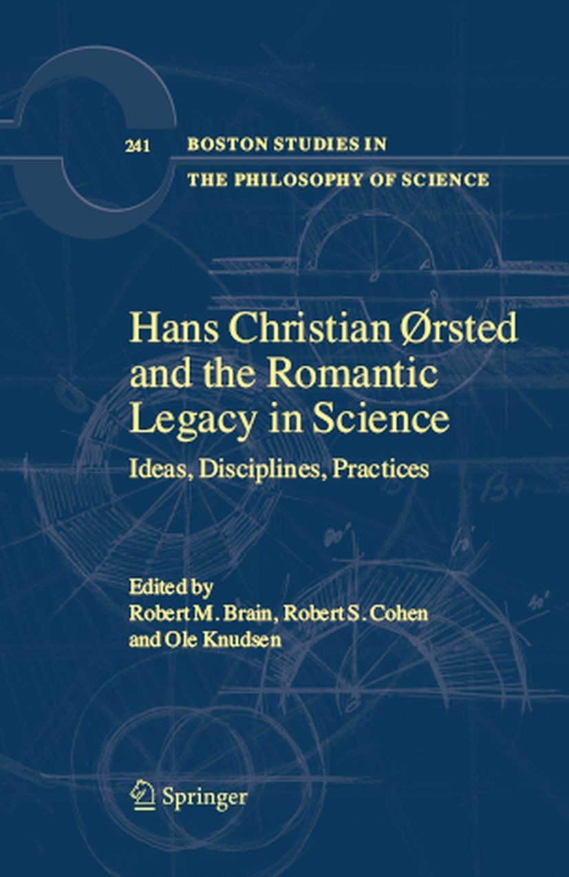 Titlebook: Hans Christian Ørsted and the Romantic Legacy in Science; Ideas, Disciplines, Robert Michael Brain,Robert S. Cohen,Ole Knudsen Book 2007 S Titlebook: Hans Christian Ørsted and the Romantic Legacy in Science; Ideas, Disciplines, Robert Michael Brain,Robert S. Cohen,Ole Knudsen Book 2007 S