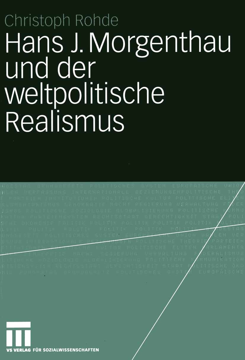 Titlebook: Hans J. Morgenthau und der weltpolitische Realismus; Christoph Rohde Book 2004 VS Verlag für Sozialwissenschaften/GWV Fachverlage GmbH, Wi Titlebook: Hans J. Morgenthau und der weltpolitische Realismus; Christoph Rohde Book 2004 VS Verlag für Sozialwissenschaften/GWV Fachverlage GmbH, Wi
