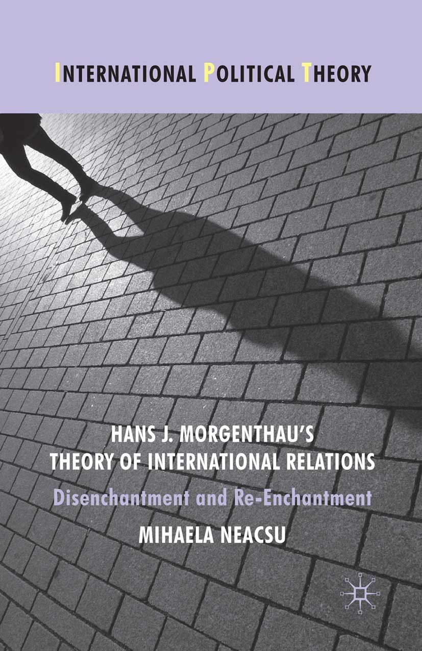 Titlebook: Hans J. Morgenthau‘s Theory of International Relations; Disenchantment and R Mihaela Neacsu Book 2010 Palgrave Macmillan, a division of Mac Titlebook: Hans J. Morgenthau‘s Theory of International Relations; Disenchantment and R Mihaela Neacsu Book 2010 Palgrave Macmillan, a division of Mac