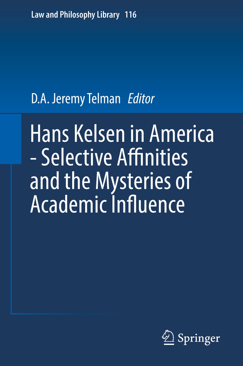 Titlebook: Hans Kelsen in America - Selective Affinities and the Mysteries of Academic Influence; D.A. Jeremy Telman Book 2016 Springer International Titlebook: Hans Kelsen in America - Selective Affinities and the Mysteries of Academic Influence; D.A. Jeremy Telman Book 2016 Springer International