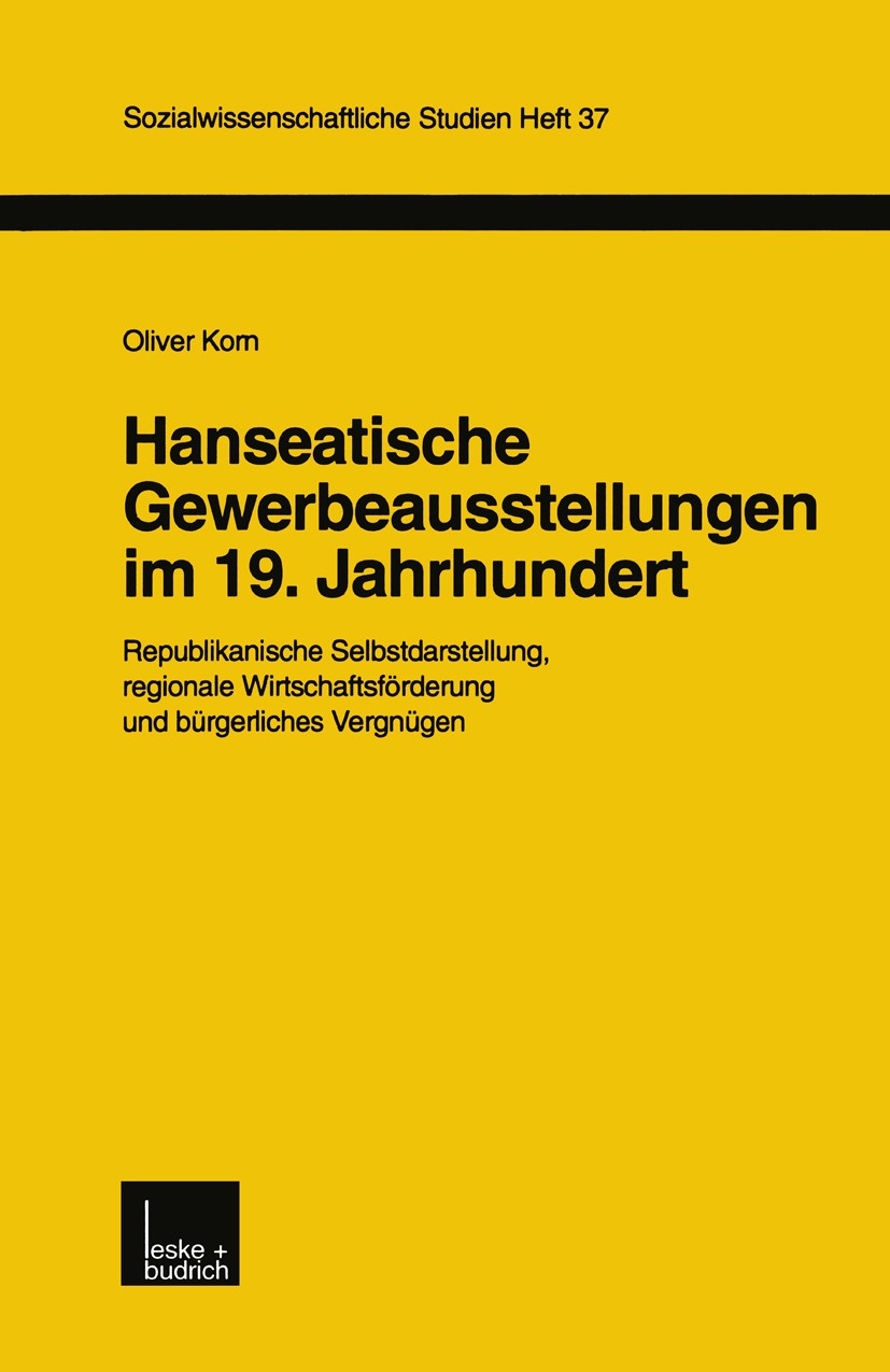 Titlebook: Hanseatische Gewerbeausstellungen im 19. Jahrhundert; Republikanische Selb Oliver Korn Book 1999 Springer Fachmedien Wiesbaden 1999 Aufklär Titlebook: Hanseatische Gewerbeausstellungen im 19. Jahrhundert; Republikanische Selb Oliver Korn Book 1999 Springer Fachmedien Wiesbaden 1999 Aufklär