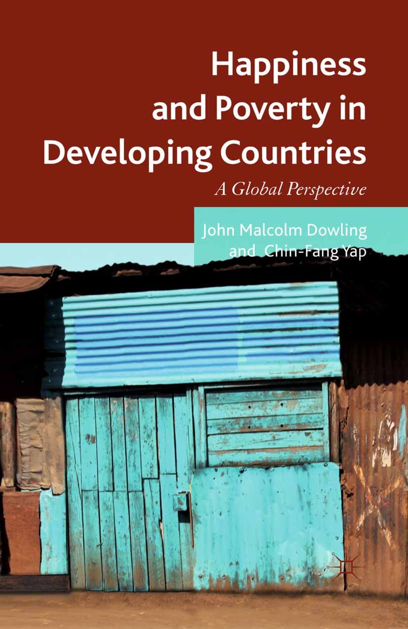 Titlebook: Happiness and Poverty in Developing Countries; A Global Perspective John Malcolm Dowling,Chin-Fang Yap Book 2013 Palgrave Macmillan, a divi Titlebook: Happiness and Poverty in Developing Countries; A Global Perspective John Malcolm Dowling,Chin-Fang Yap Book 2013 Palgrave Macmillan, a divi