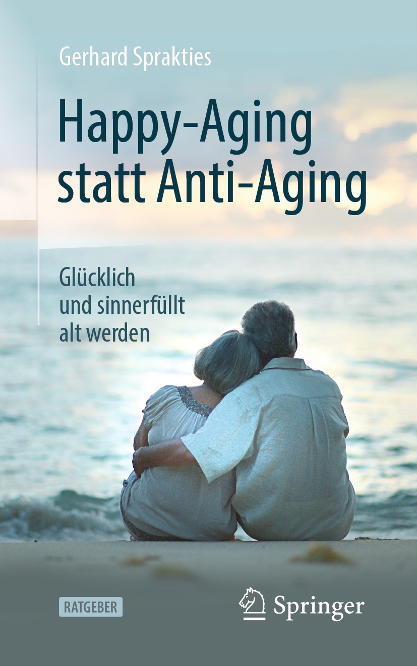 Titlebook: Happy-Aging statt Anti-Aging; Glücklich und sinner Gerhard Sprakties Book 2019 Springer-Verlag GmbH Deutschland, ein Teil von Springer Natu Titlebook: Happy-Aging statt Anti-Aging; Glücklich und sinner Gerhard Sprakties Book 2019 Springer-Verlag GmbH Deutschland, ein Teil von Springer Natu