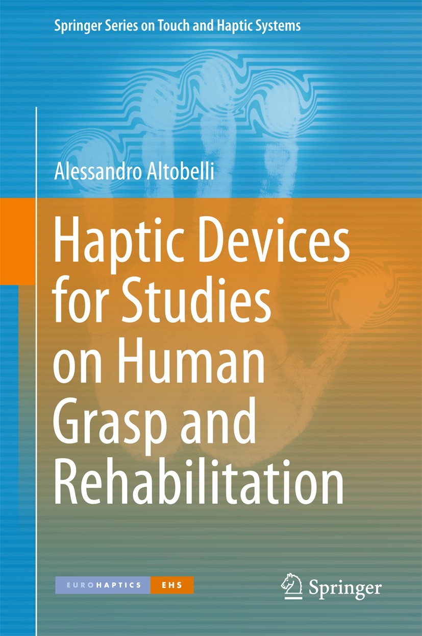 Titlebook: Haptic Devices for Studies on Human Grasp and Rehabilitation; Alessandro Altobelli Book 2016 Springer International Publishing AG 2016 Hum Titlebook: Haptic Devices for Studies on Human Grasp and Rehabilitation; Alessandro Altobelli Book 2016 Springer International Publishing AG 2016 Hum