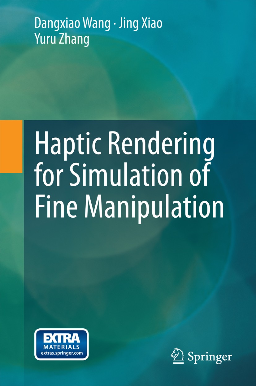 Titlebook: Haptic Rendering for Simulation of Fine Manipulation; Dangxiao Wang,Jing Xiao,Yuru Zhang Book 2014 Springer-Verlag Berlin Heidelberg 2014 Titlebook: Haptic Rendering for Simulation of Fine Manipulation; Dangxiao Wang,Jing Xiao,Yuru Zhang Book 2014 Springer-Verlag Berlin Heidelberg 2014