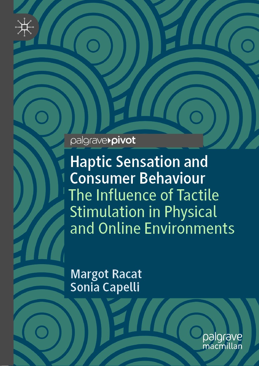 Titlebook: Haptic Sensation and Consumer Behaviour; The Influence of Tac Margot Racat,Sonia Capelli Book 2020 The Editor(s) (if applicable) and The Au Titlebook: Haptic Sensation and Consumer Behaviour; The Influence of Tac Margot Racat,Sonia Capelli Book 2020 The Editor(s) (if applicable) and The Au