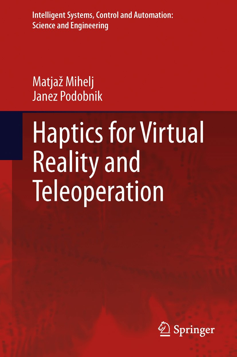 Titlebook: Haptics for Virtual Reality and Teleoperation; Matjaž Mihelj,Janez Podobnik Book 2012 Springer Science+Business Media Dordrecht 2012 Hapti Titlebook: Haptics for Virtual Reality and Teleoperation; Matjaž Mihelj,Janez Podobnik Book 2012 Springer Science+Business Media Dordrecht 2012 Hapti