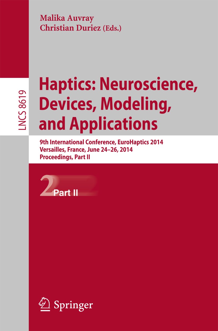 Titlebook: Haptics: Neuroscience, Devices, Modeling, and Applications; 9th International Co Malika Auvray,Christian Duriez Conference proceedings 2014 Titlebook: Haptics: Neuroscience, Devices, Modeling, and Applications; 9th International Co Malika Auvray,Christian Duriez Conference proceedings 2014