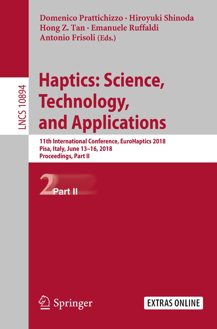 Titlebook: Haptics: Science, Technology, and Applications; 11th International C Domenico Prattichizzo,Hiroyuki Shinoda,Antonio Fri Conference proceedi Titlebook: Haptics: Science, Technology, and Applications; 11th International C Domenico Prattichizzo,Hiroyuki Shinoda,Antonio Fri Conference proceedi