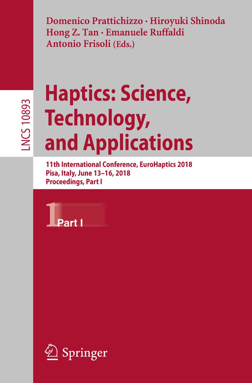 Titlebook: Haptics: Science, Technology, and Applications; 11th International C Domenico Prattichizzo,Hiroyuki Shinoda,Antonio Fri Conference proceedi Titlebook: Haptics: Science, Technology, and Applications; 11th International C Domenico Prattichizzo,Hiroyuki Shinoda,Antonio Fri Conference proceedi