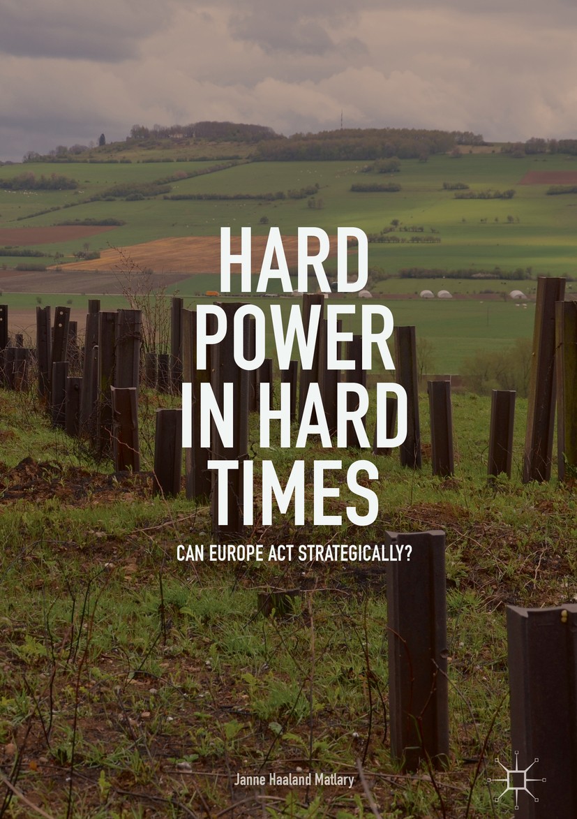 Titlebook: Hard Power in Hard Times; Can Europe Act Strat Janne Haaland Matlary Book 2018 The Editor(s) (if applicable) and The Author(s) 2018 Securit Titlebook: Hard Power in Hard Times; Can Europe Act Strat Janne Haaland Matlary Book 2018 The Editor(s) (if applicable) and The Author(s) 2018 Securit