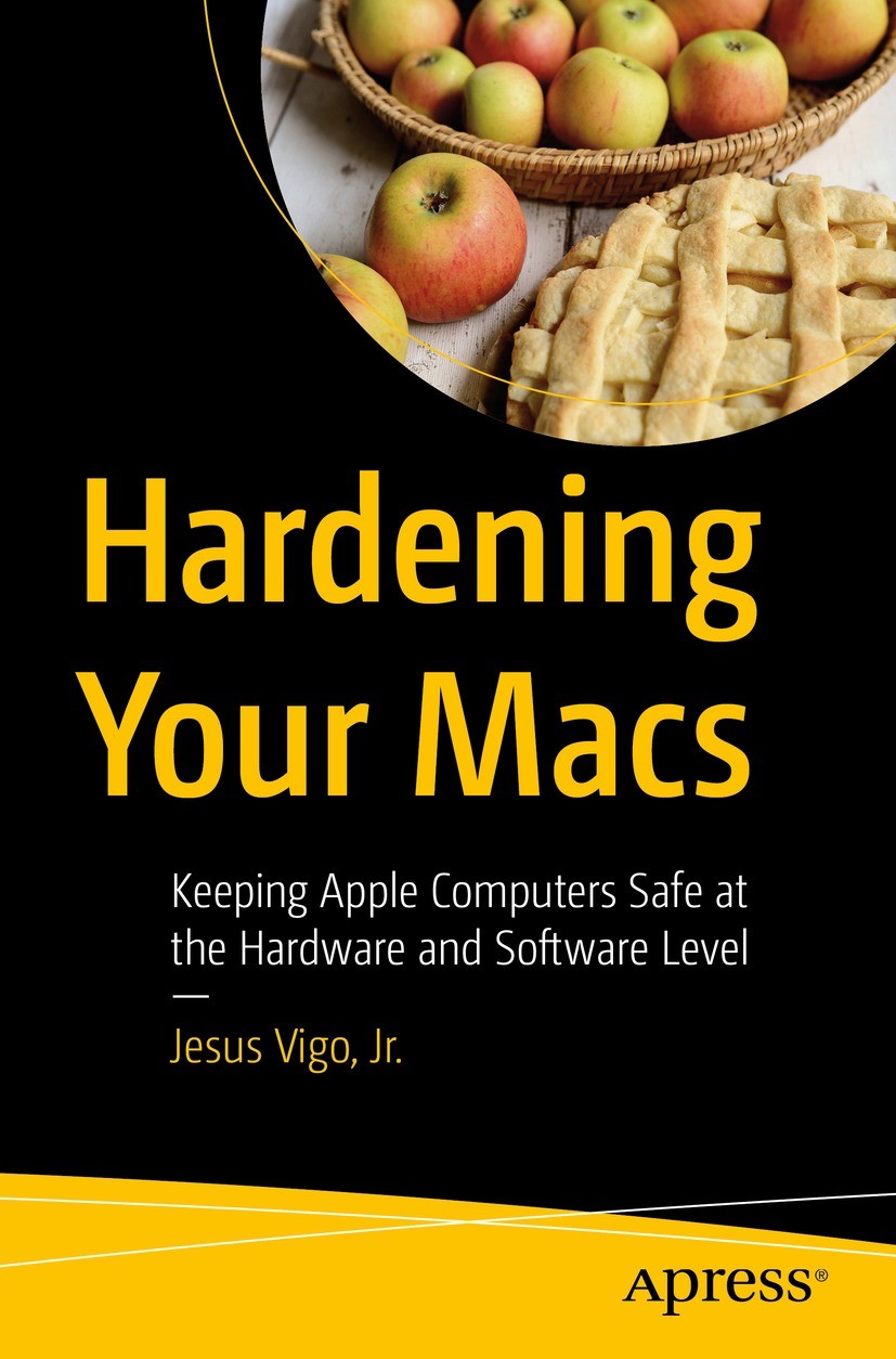 Titlebook: Hardening Your Macs; Keeping Apple Comput Jesus Vigo, Jr. Book 2023 Jesus Vigo, Jr. 2023 macOS.security.Mac.MacBook.Mac Pro.Information Sec Titlebook: Hardening Your Macs; Keeping Apple Comput Jesus Vigo, Jr. Book 2023 Jesus Vigo, Jr. 2023 macOS.security.Mac.MacBook.Mac Pro.Information Sec