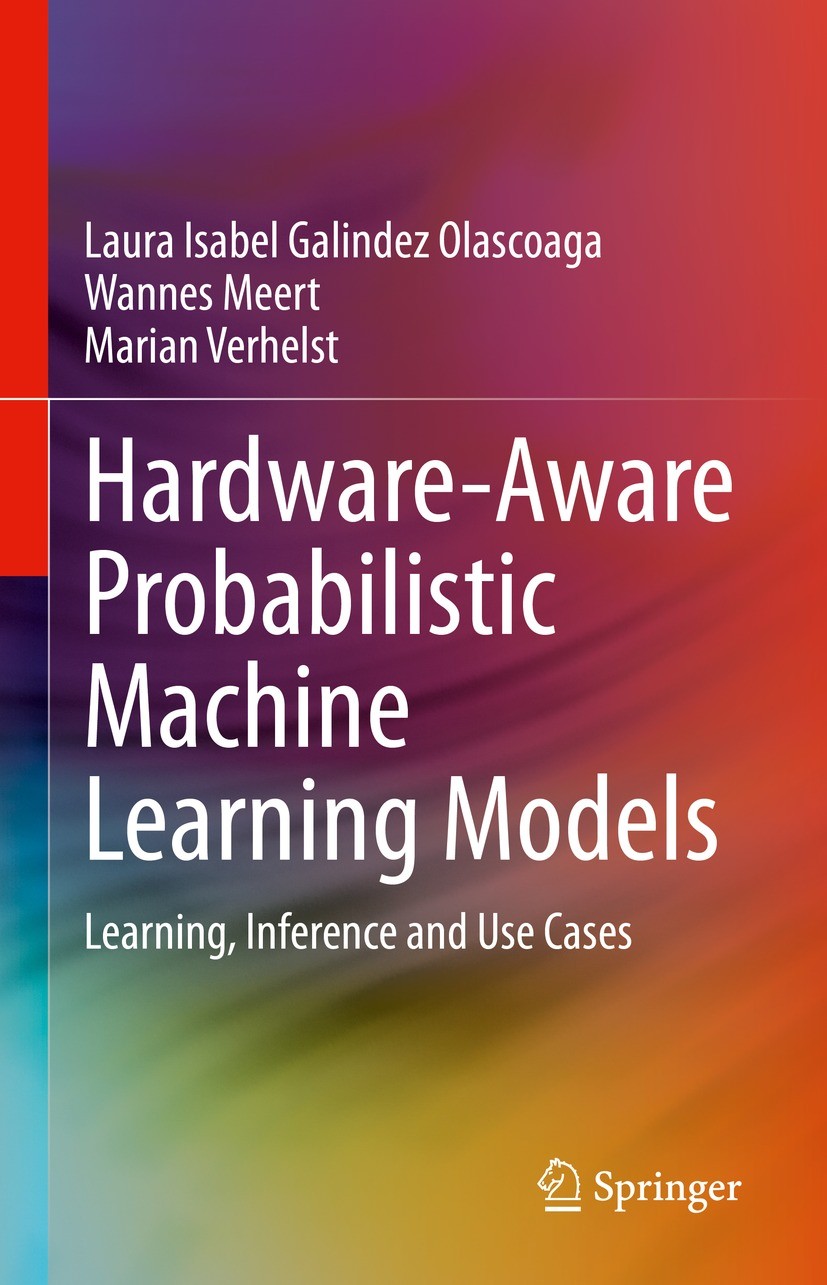 Titlebook: Hardware-Aware Probabilistic Machine Learning Models; Learning, Inference Laura Isabel Galindez Olascoaga,Wannes Meert,Maria Book 2021 The Titlebook: Hardware-Aware Probabilistic Machine Learning Models; Learning, Inference Laura Isabel Galindez Olascoaga,Wannes Meert,Maria Book 2021 The