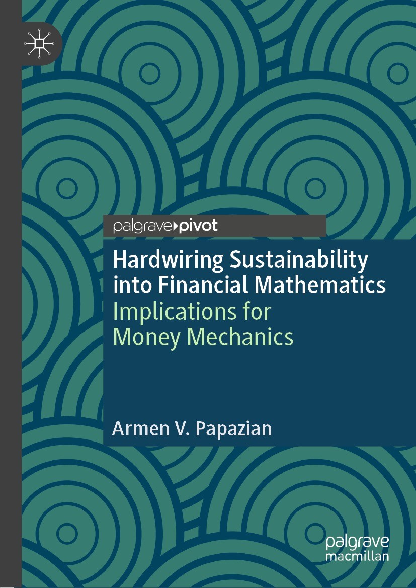 Titlebook: Hardwiring Sustainability into Financial Mathematics; Implications for Mon Armen V. Papazian Book 2023 The Editor(s) (if applicable) and Th Titlebook: Hardwiring Sustainability into Financial Mathematics; Implications for Mon Armen V. Papazian Book 2023 The Editor(s) (if applicable) and Th